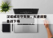 九游娱乐-汉诺威攻守失衡，火速调整备战下场